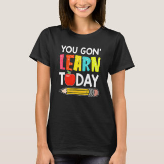 Camiseta You Gon' Learn Today  First Day Of School Teacher