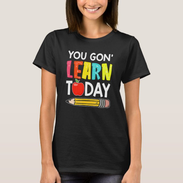 Camiseta You Gon' Learn Today  First Day Of School Teacher (Anverso)