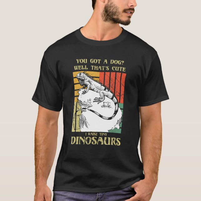 Camiseta You got a dog Well that's cute I raise tiny dinosa (Anverso)