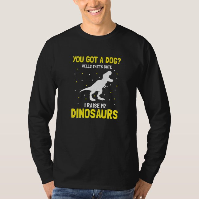 Camiseta You Got Dog Well That's Cute I Raise My Dinosaurs  (Anverso)