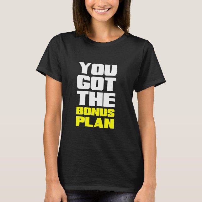 Camiseta You Got the Bonus Plan Motivational Fun (Anverso)