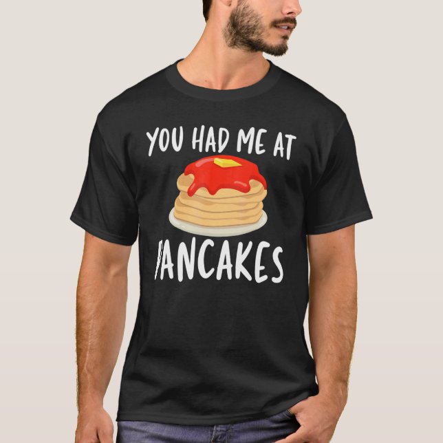 Camiseta You Had Me At Pancakes   Pancakes for Unisex (Anverso)