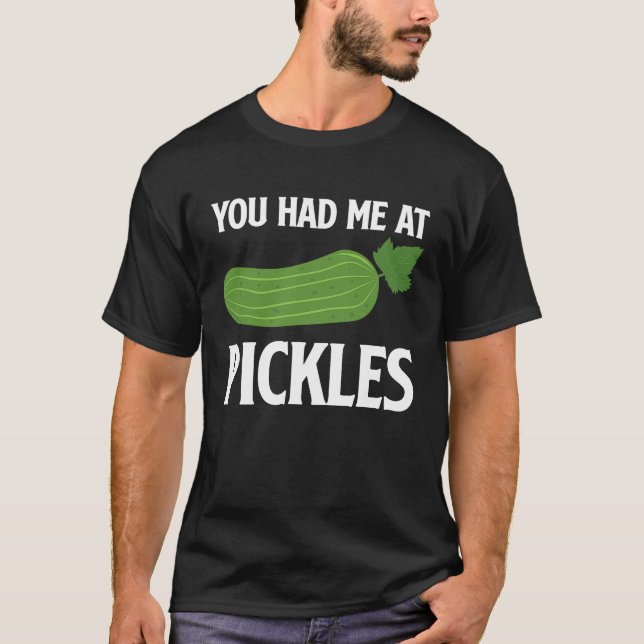 Camiseta You Had Me At Pickles I Cucumber I Pickle (Anverso)