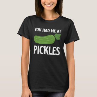 Camiseta You Had Me At Pickles I Cucumber I Pickle