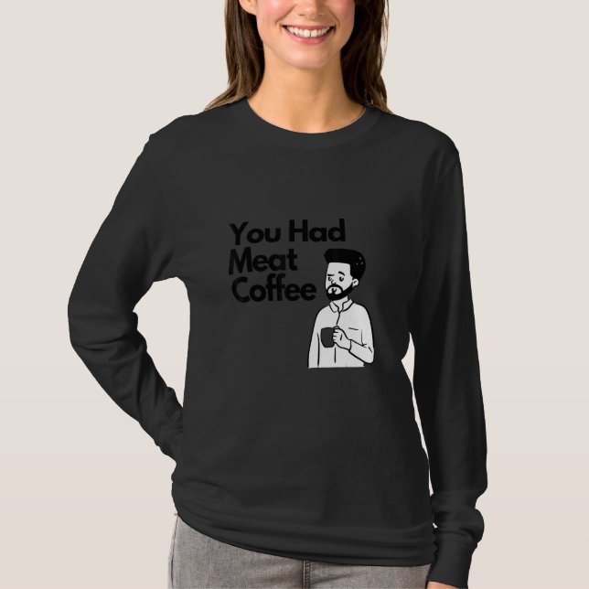 Camiseta You Had Meat Coffee  Everything Caffeine (Anverso)