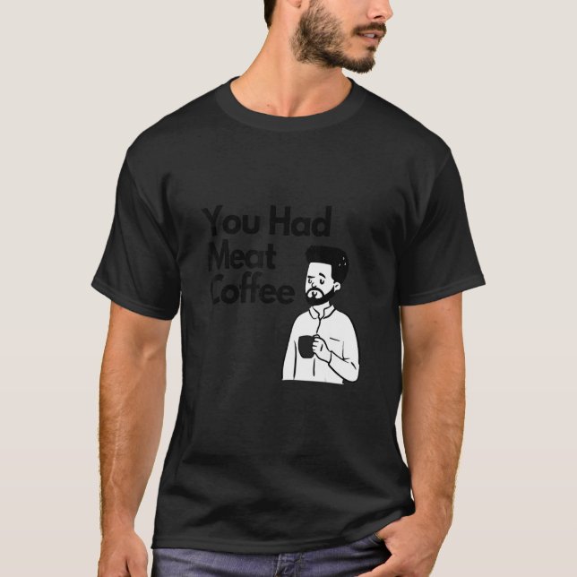 Camiseta You Had Meat Coffee  Everything Caffeine (Anverso)