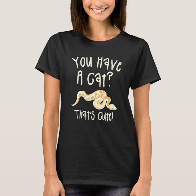 Camiseta You Have A Cat That's Cute Ball Python Snake Pytho (Anverso)