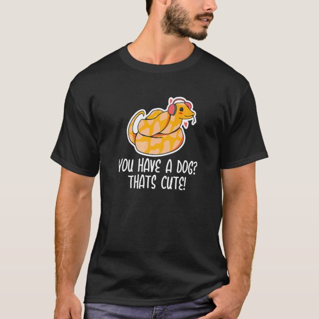 Camiseta You have a Dog Thats Cute Snake  Ball Python  2 (Anverso)