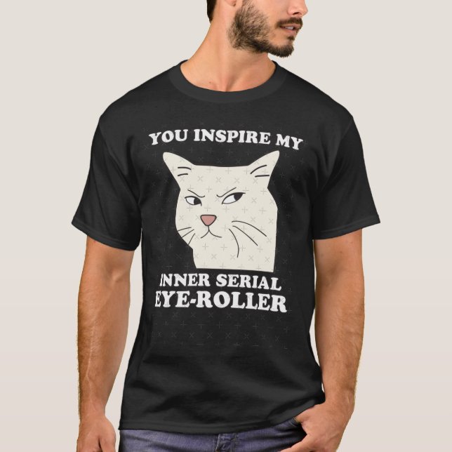 Camiseta You Inspire My Inner Serial EyeRoller Funny cat me (Anverso)