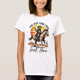 Camiseta You Just Yeed Your Last Haw
