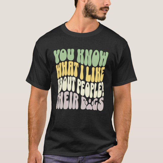 Camiseta You Know What I Like About People Their Dogs Funny (Anverso)