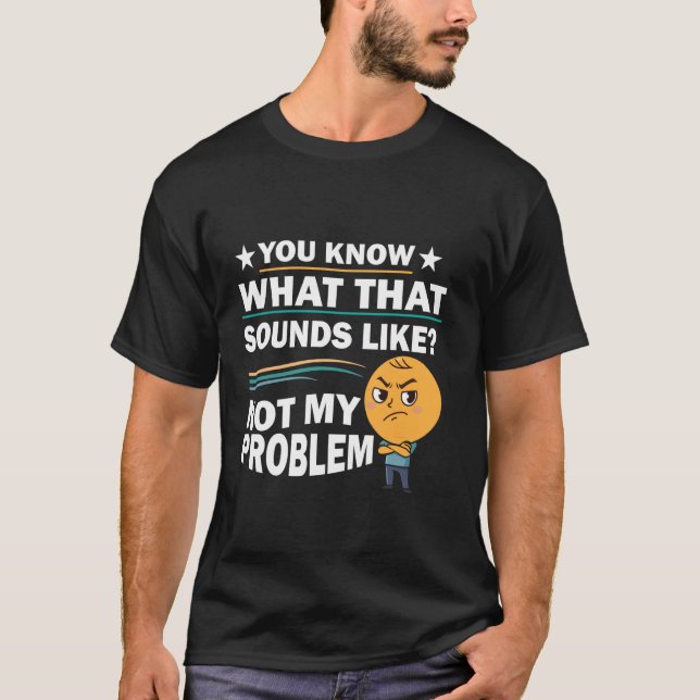 Camiseta You Know What That Sounds Like Not My Problem Funn (Anverso)