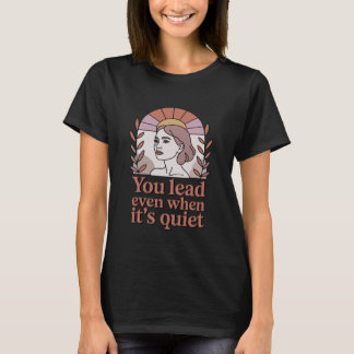 Camiseta You Lead Even When It's Quiet Gentle Female Leader