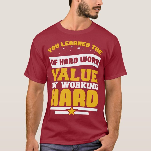 Camiseta You Learned Of The Hard Work Values  (Anverso)