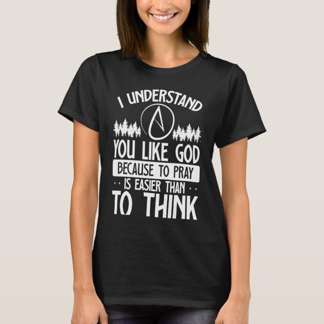 Camiseta You Like God Because To Pray Is Easier Than To Thi (Anverso)