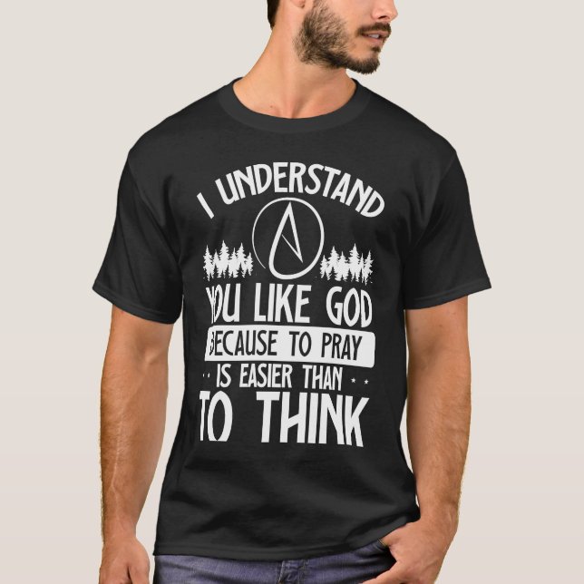 Camiseta You Like God Because To Pray Is Easier Than To Thi (Anverso)