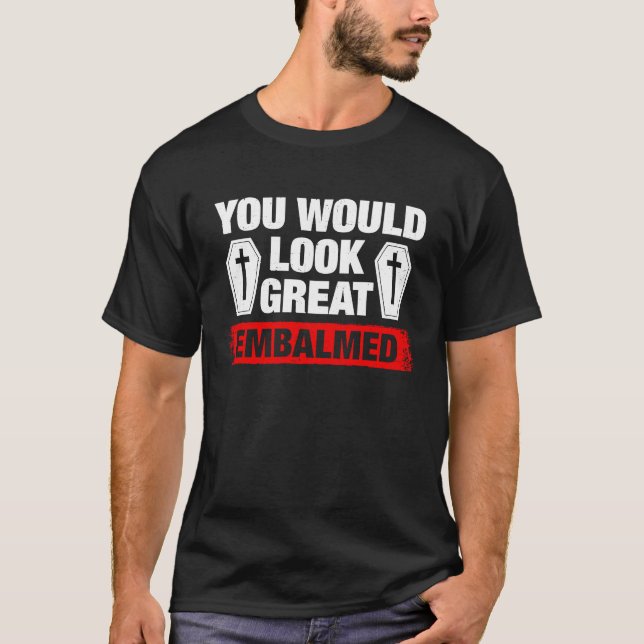 Camiseta You Look Great Embalmed Funeral Director (Anverso)