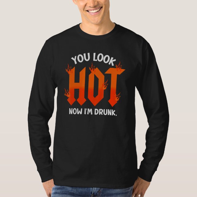 Camiseta you look hot now I'm drunk  sarcastic drinking (Anverso)