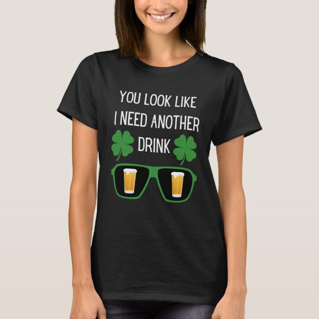Camiseta You Look Like I Need Another Drink St Patrick s Da (Anverso)