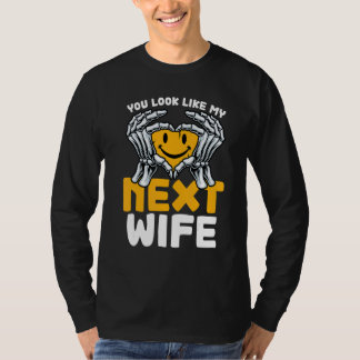 Camiseta You Look Like My Next Wife Wife