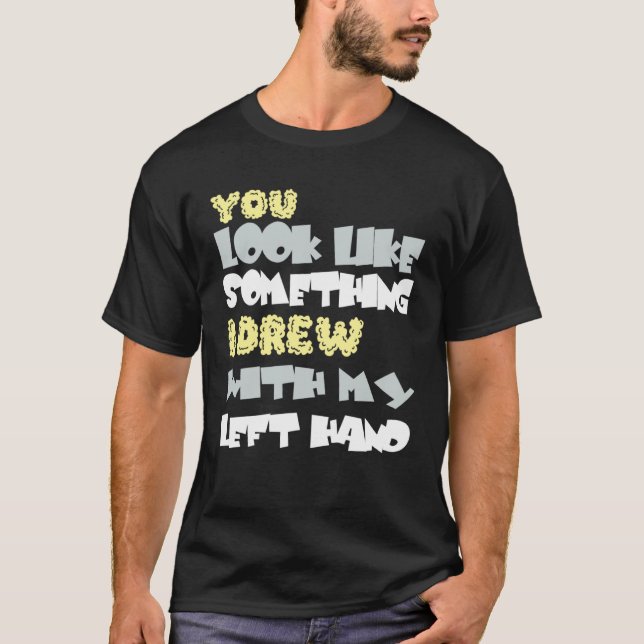 Camiseta You look like something I am with my left hand (Anverso)