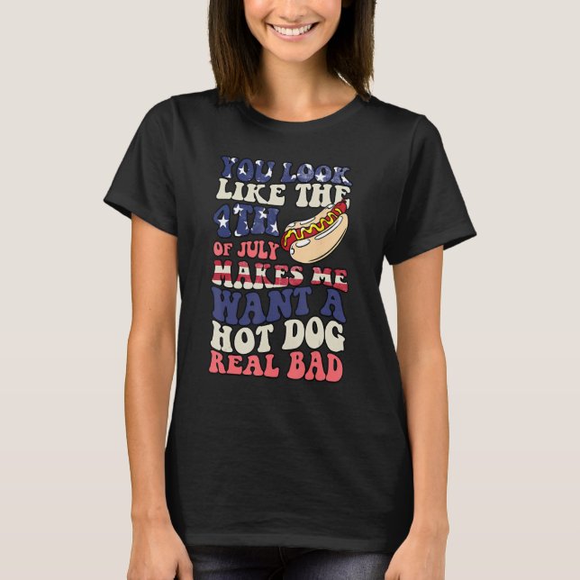 Camiseta You Look Like The 4th Of July Makes Me Want Hot Do (Anverso)