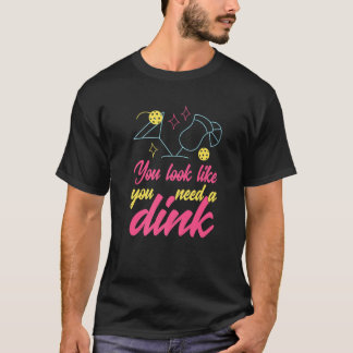 Camiseta You Look Like You Need A Dink Pickleball  1