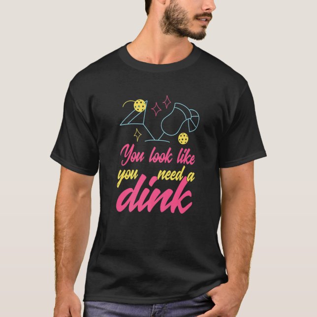 Camiseta You Look Like You Need A Dink Pickleball  1 (Anverso)