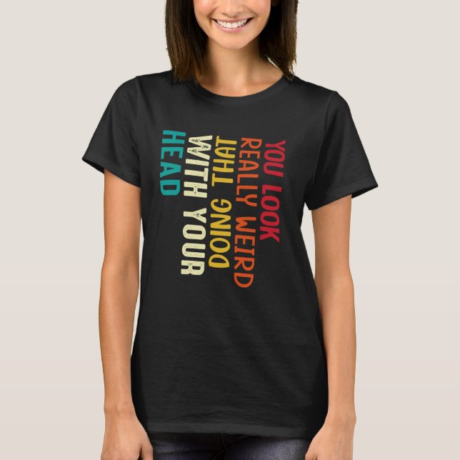 Camiseta You Look Really weird Doing That With Your Head Fu (Anverso)