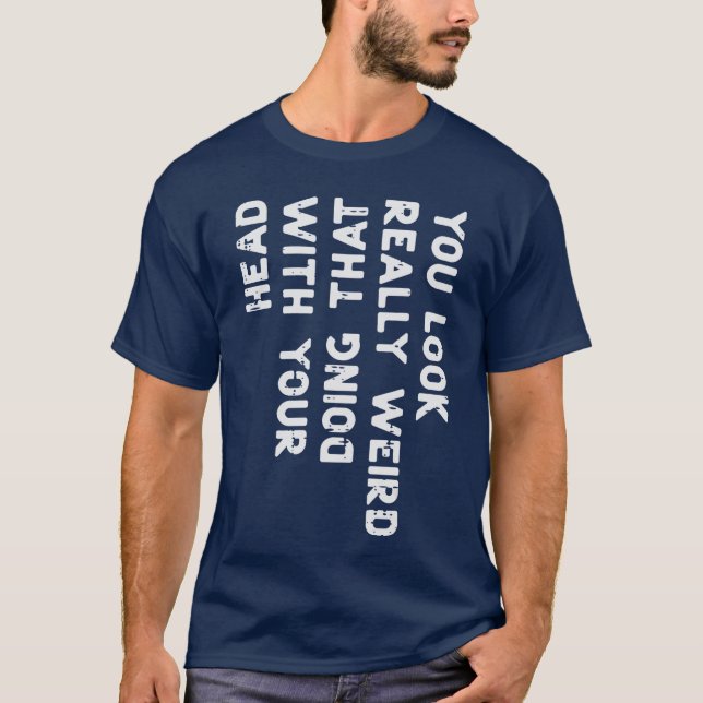 Camiseta You Look Really Weird Head Funny Saying Men Women  (Anverso)
