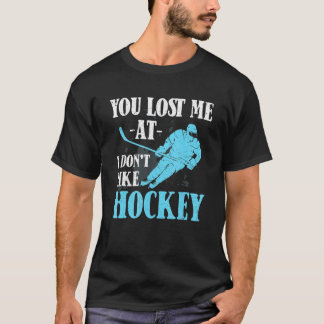 Camiseta You Lost Me At I Don't Like Hockey   Hockey  
