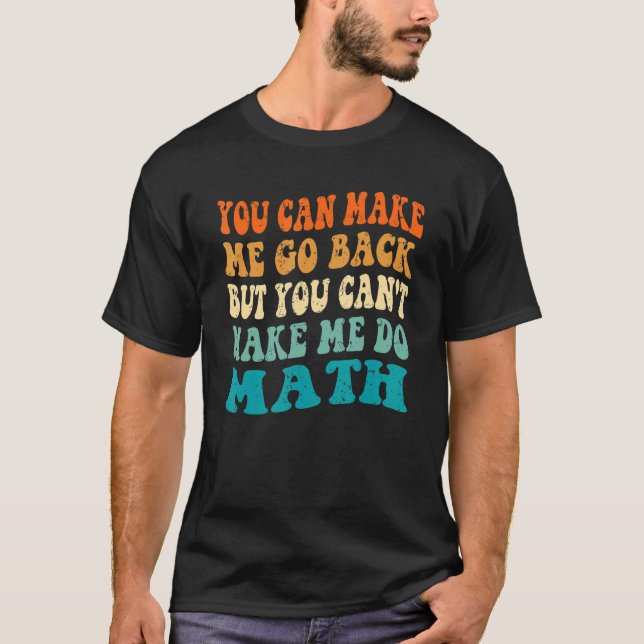 Camiseta You Make Me Go Back Can't Make Me Do Math Back To  (Anverso)