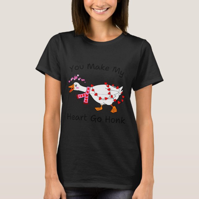 Camiseta You Make My Heart Go Honk Valentine Goose Heart Si (Anverso)