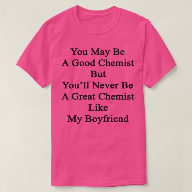 Camiseta You May Be A Good Chemist But Youx27ll Never Be A  (Diseño del anverso)
