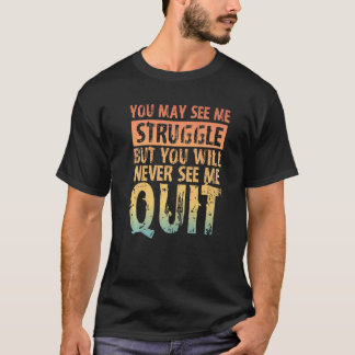 Camiseta You May See Me Struggle But You Will Never See Me