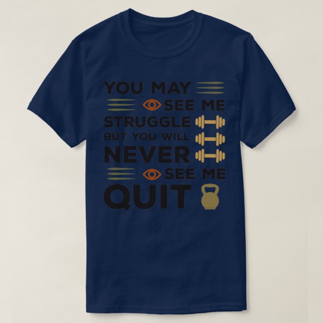 Camiseta You May See Me Struggle But You Will Never See Me  (Diseño del anverso)