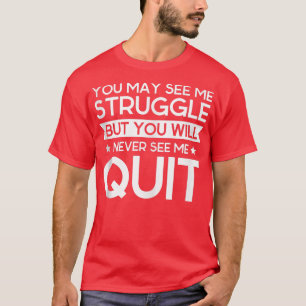 Camiseta You May See Me Struggle You Will Never See Me Quit