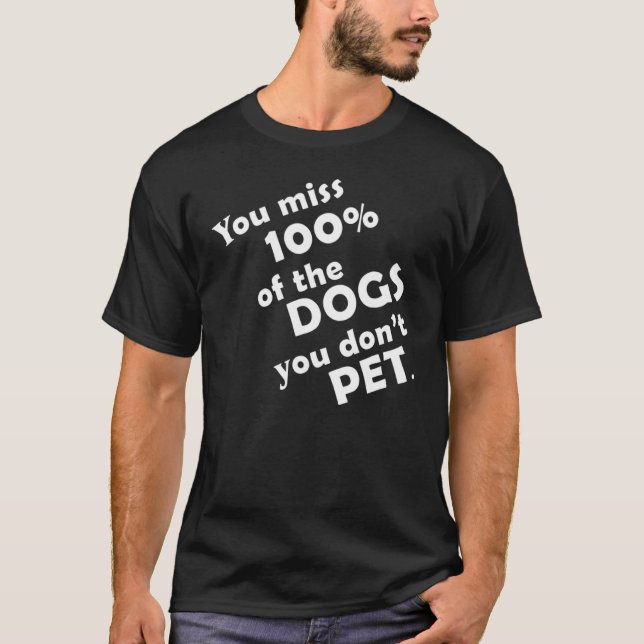 Camiseta You Miss 100 of the Dogs You Dont Pet Funny (Anverso)