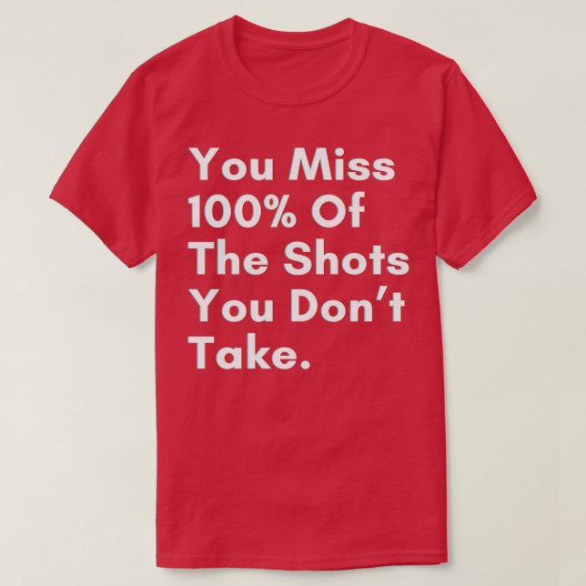 Camiseta You miss 100 of the shots you dont take (Diseño del anverso)