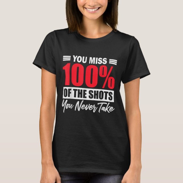 Camiseta You Miss 100% Of The Shots You Never Take Motivati (Anverso)