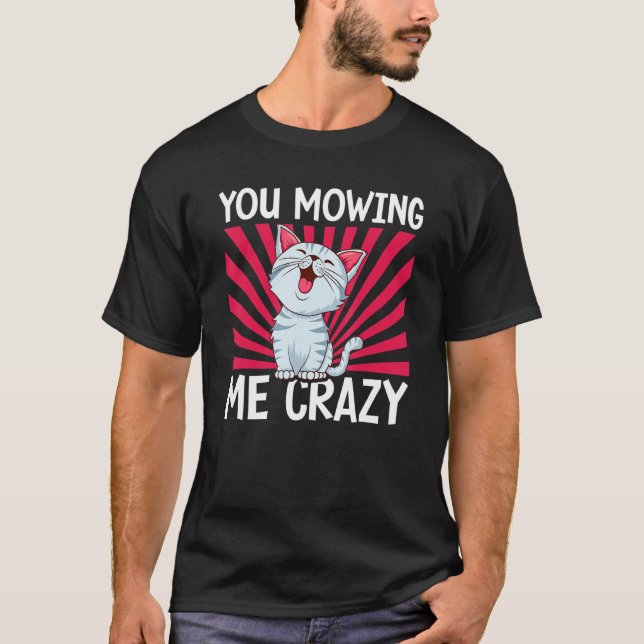 Camiseta You Mowing Me Crazy Cute Cat Cat   Cat Owner Pet   (Anverso)
