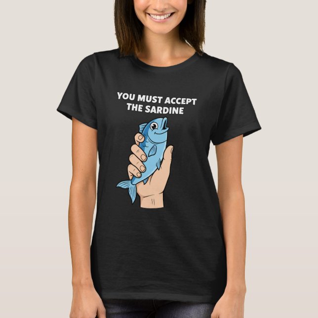 Camiseta You Must Accept The Sardine - Funny Fish Humor (Anverso)