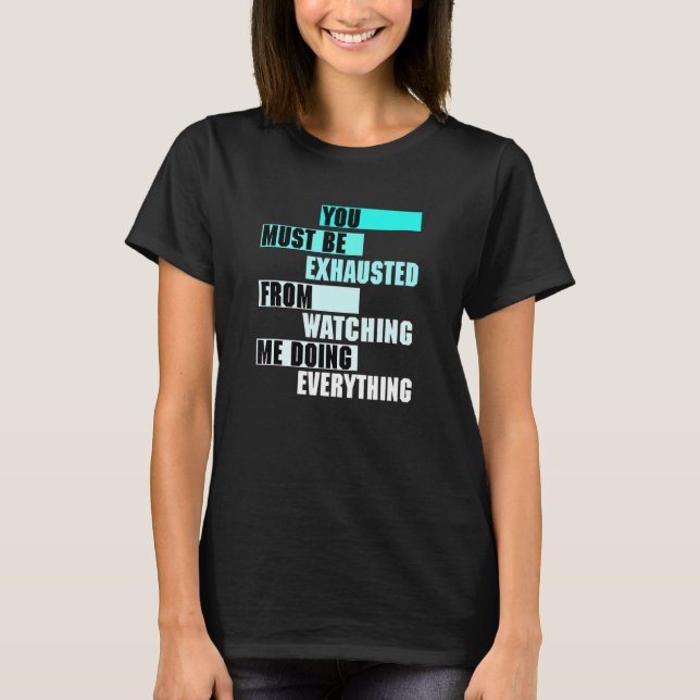 Camiseta You Must Be EXHAUSTED From Watching Me Doing EVERY (Anverso)