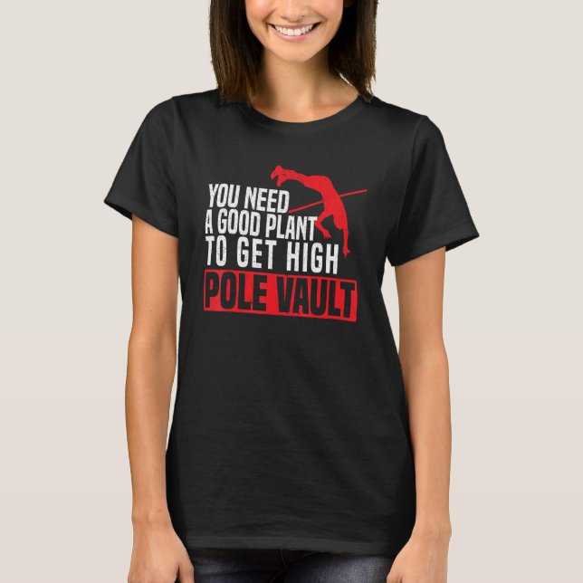 Camiseta You Need A Good Plant To Get High Pole Vault Pole  (Anverso)