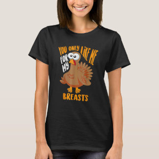 Camiseta You Only Like Me For My Breasts Thanksgiving Cute