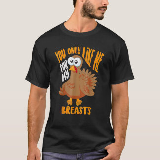 Camiseta You Only Like Me For My Breasts Thanksgiving Cute