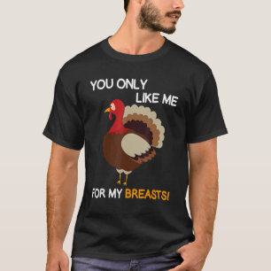 Camiseta You Only Like Me For My Breasts  Thanksgiving Turk