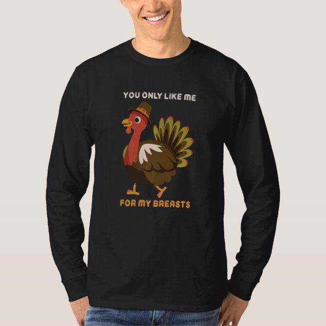 Camiseta You Only Like Me For My Breasts Thanksgiving Turke (Anverso)