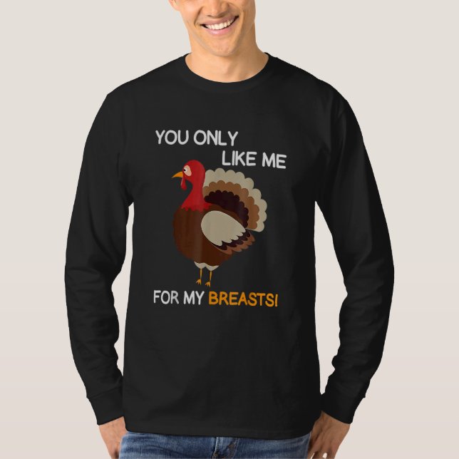 Camiseta You Only Like Me For My Breasts Thanksgiving Turke (Anverso)