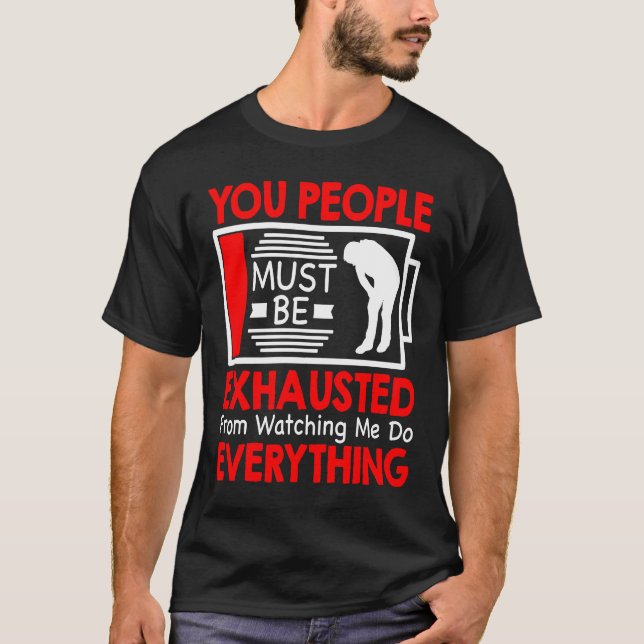 Camiseta You People Must Be Exhausted From Watching Me Do E (Anverso)